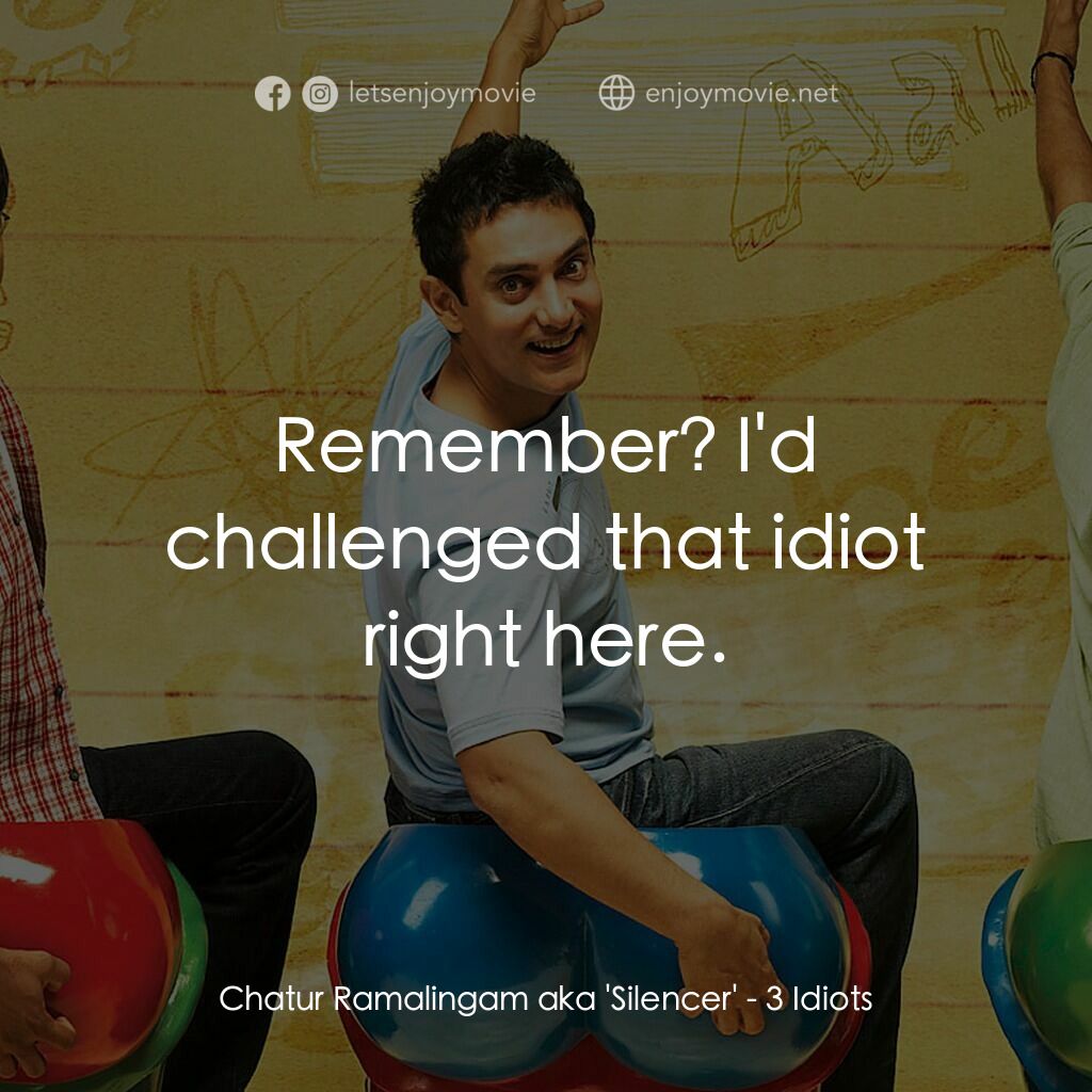 作死不離三兄弟電影對白：Chatur Ramalingam aka 'Silencer':  Remember? I'd challenged that idiot right here