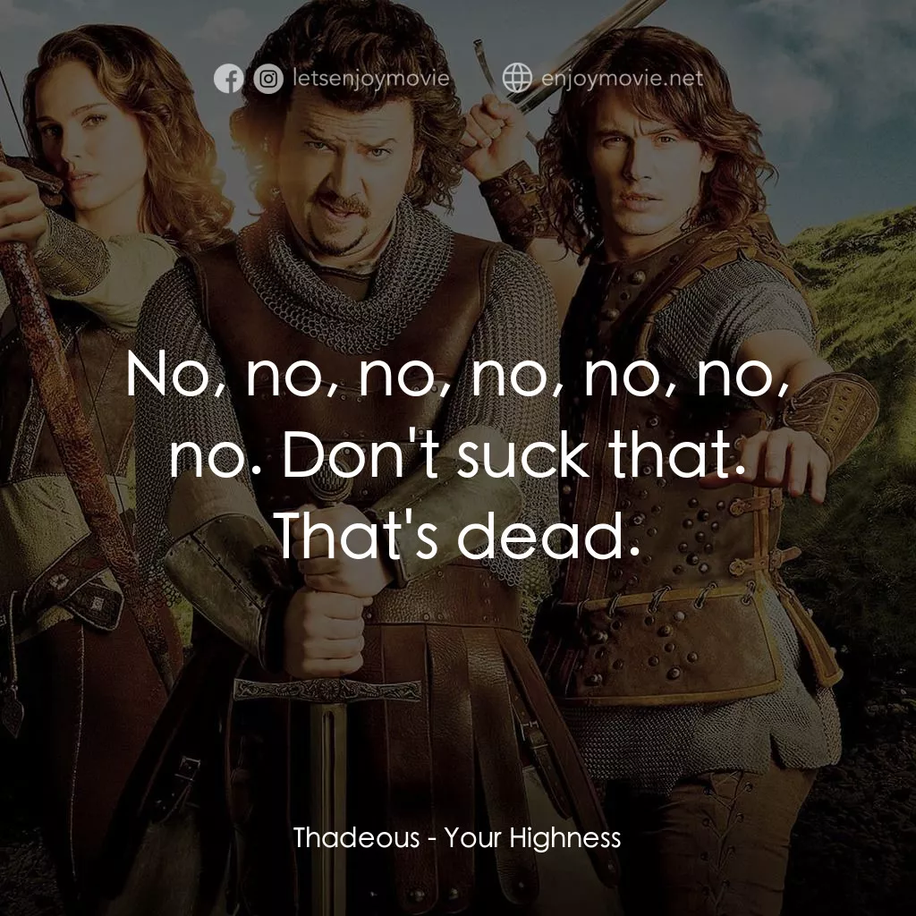王子殿下電影對白：Thadeous: No, no, no, no, no, no, no. Don't suck that. That's dead.