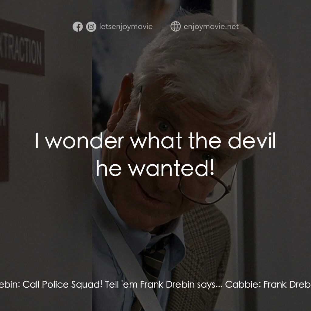脫線總動員電影對白：Frank Drebin:  Does that radio work? Cabbie:  Frank Drebin:  Call Police Squad! T