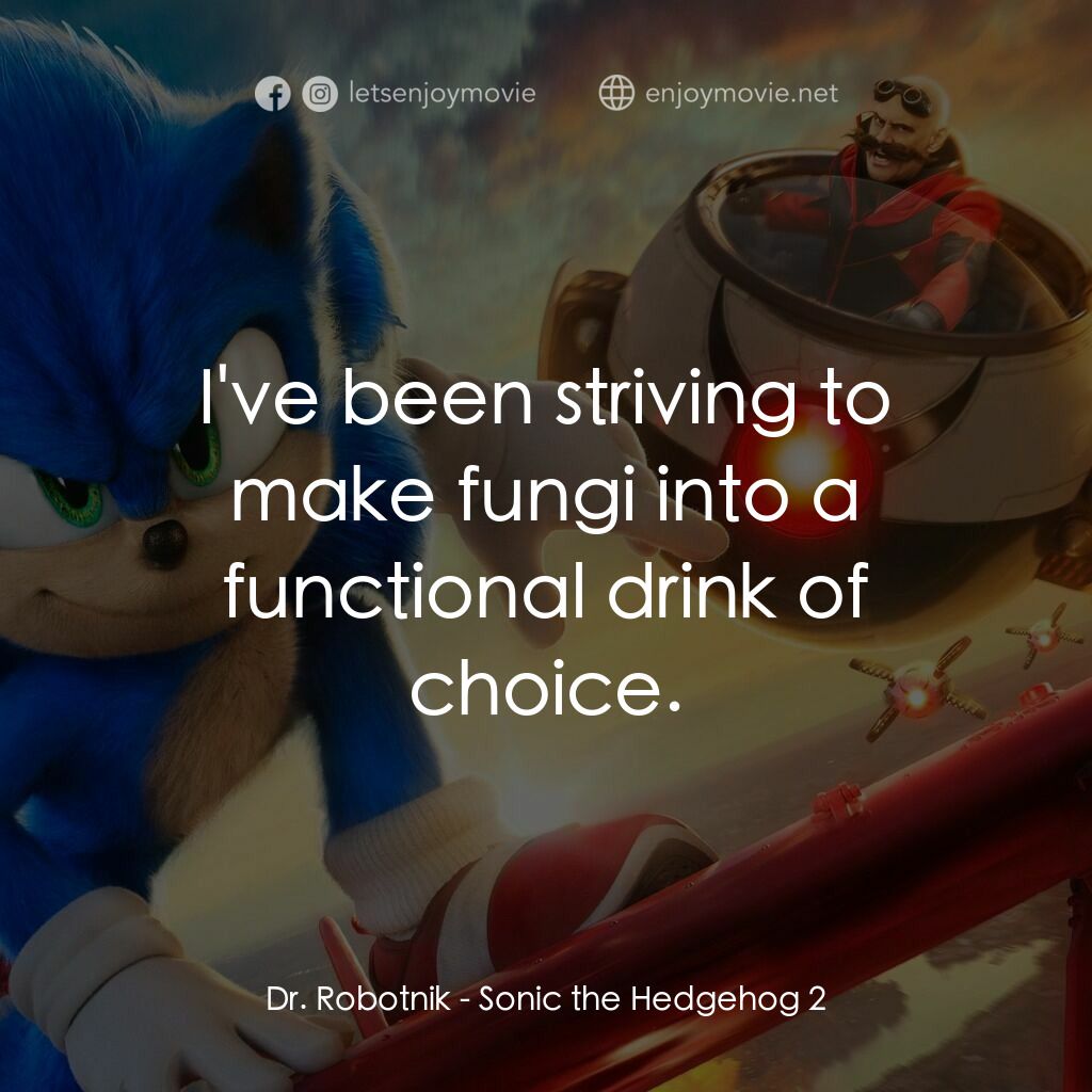 超音鼠大電影2電影對白：Dr. Robotnik:  I've been striving to make fungi into a functional drink of choice