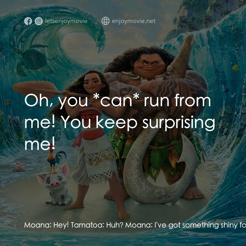 魔海奇緣電影對白：Moana:  Hey! Tamatoa:  Huh? Moana:  I've got something shiny for ya! Tamatoa:  Th