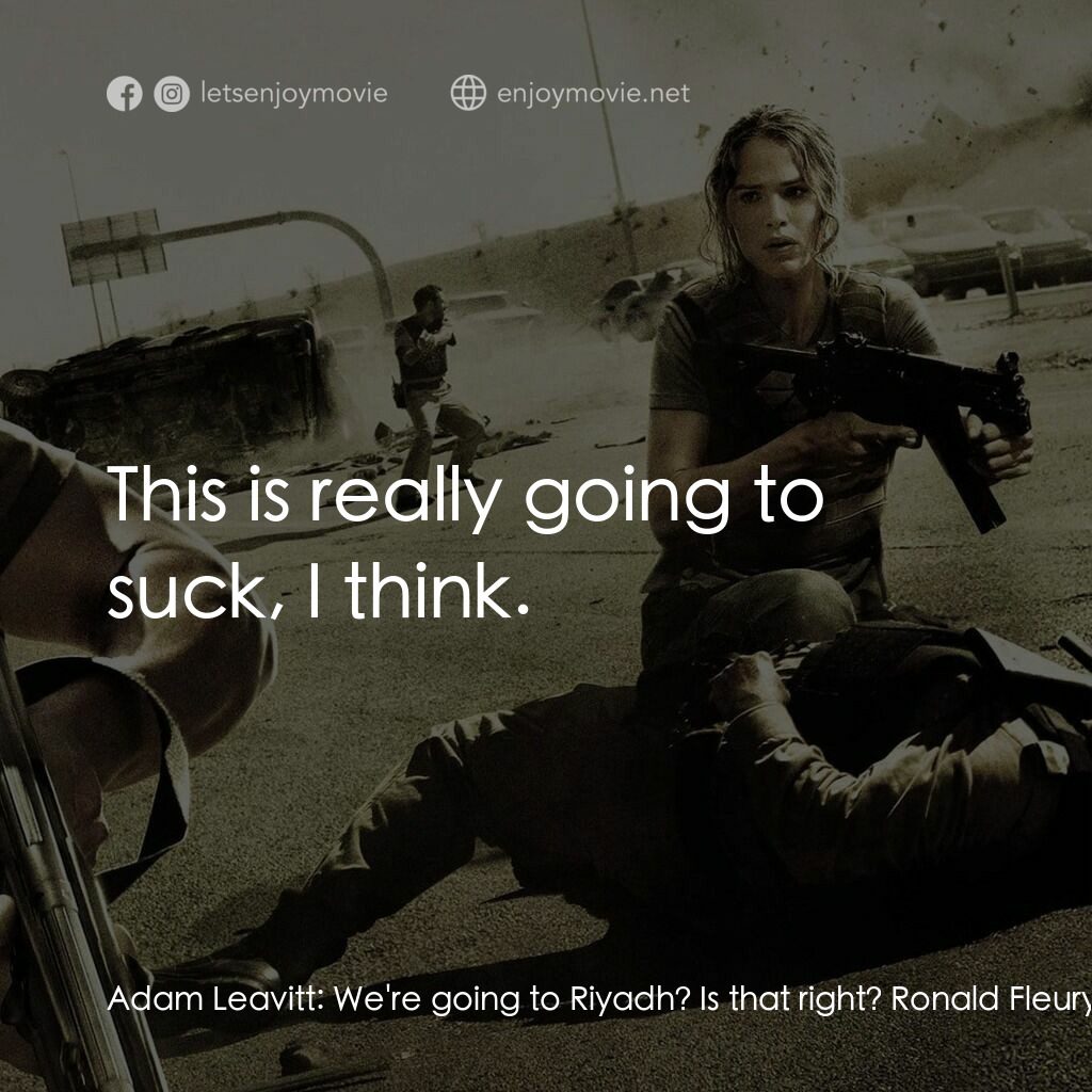 反恐戰場電影對白：Adam Leavitt:  We're going to Riyadh? Is that right? Ronald Fleury:  Yep. Grant S