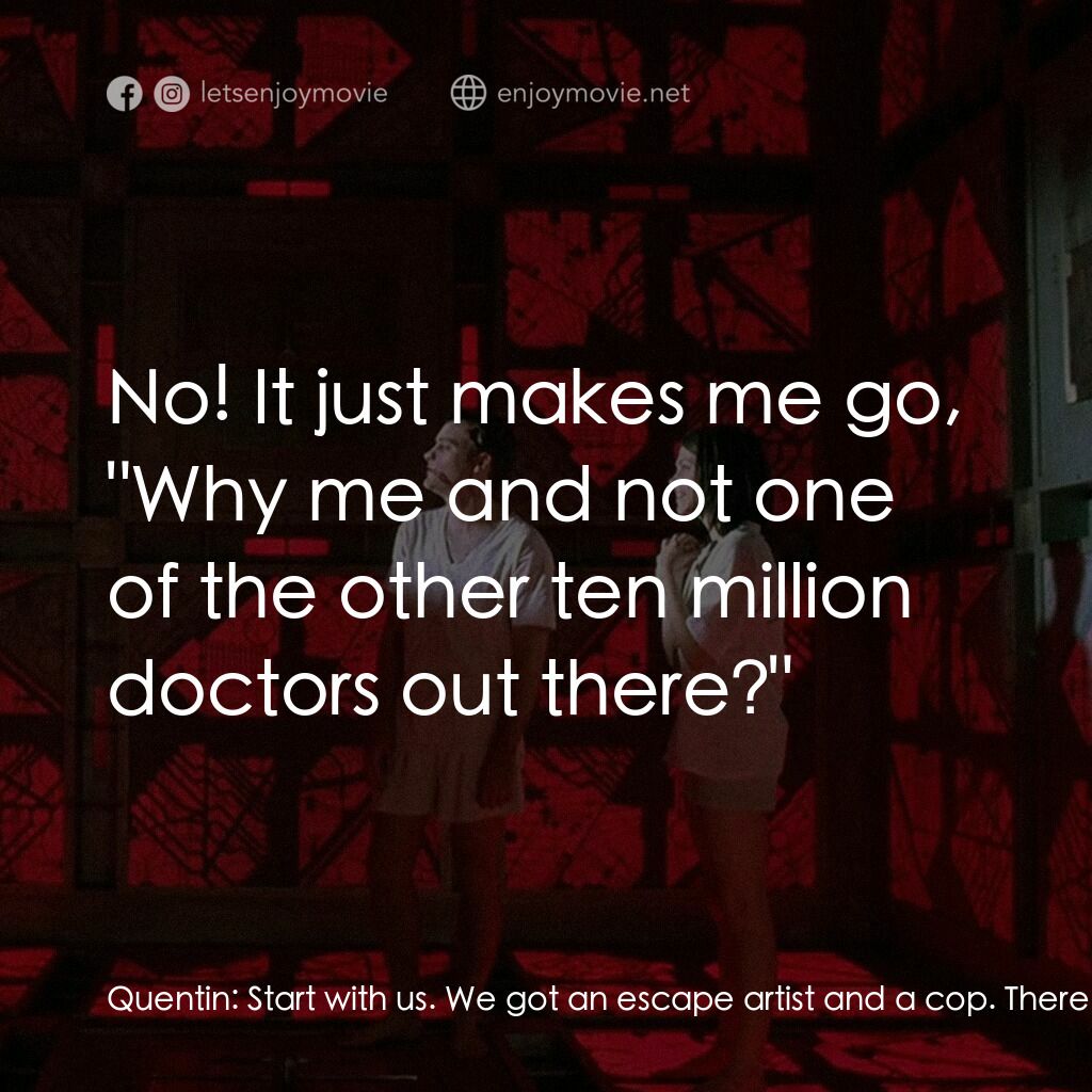 心慌方電影對白：Quentin:  Start with us. We got an escape artist and a cop. There's gotta be a re