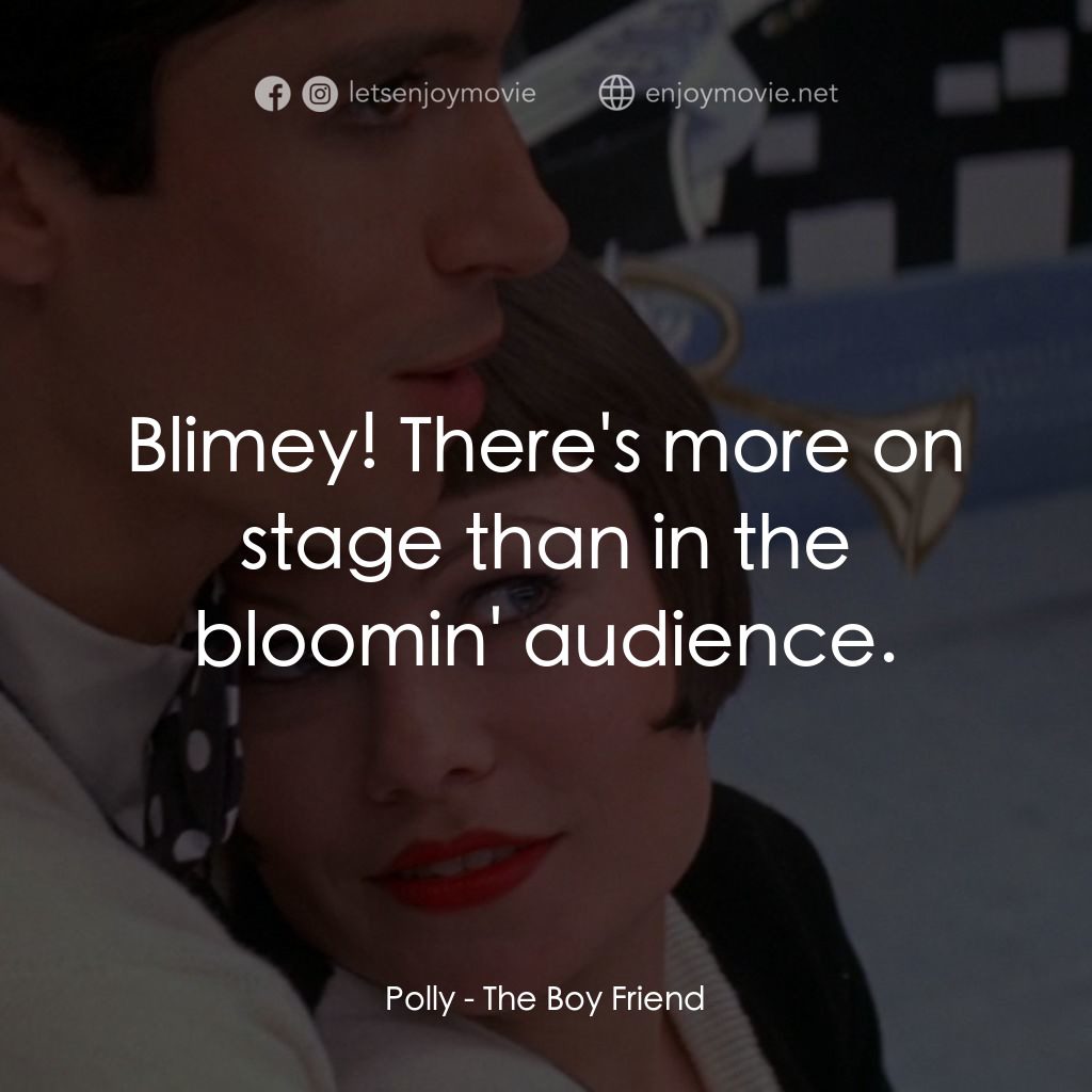 男朋友電影對白：Polly: Blimey! There's more on stage than in the bloomin' audience.
