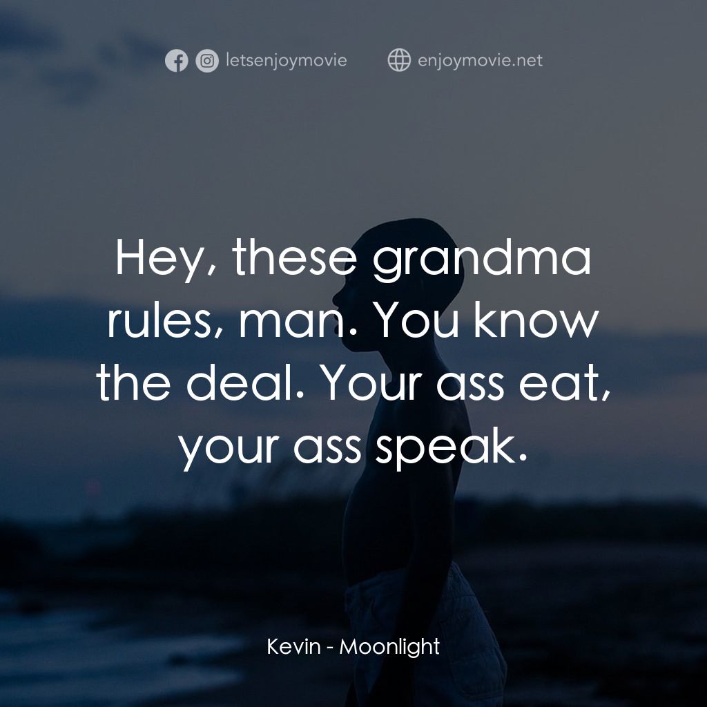 月亮喜歡藍經典對白：Kevin: Hey, these grandma rules, man. You know the deal. Your ass eat, your ass speak.