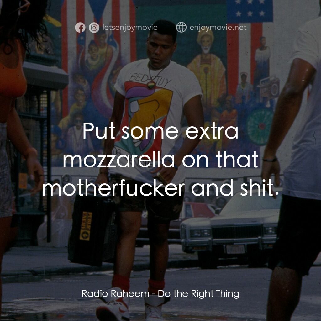 為所應為電影對白：Radio Raheem:  Put some extra mozzarella on that motherfucker and shit.