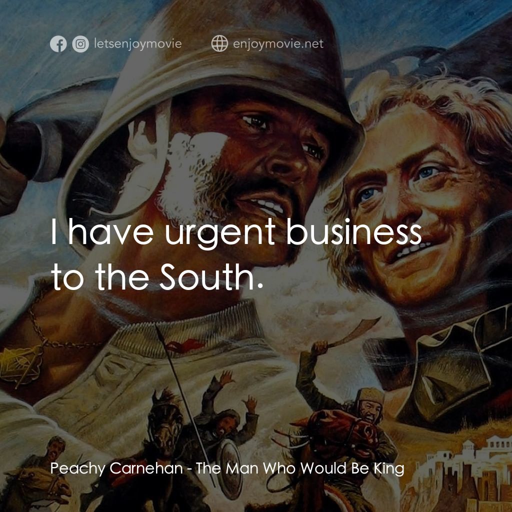 大戰巴墟卡電影對白：Peachy Carnehan: I have urgent business to the South.