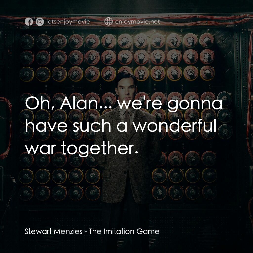 模仿遊戲電影對白：Stewart Menzies:  Oh, Alan... we're gonna have such a wonderful war together.