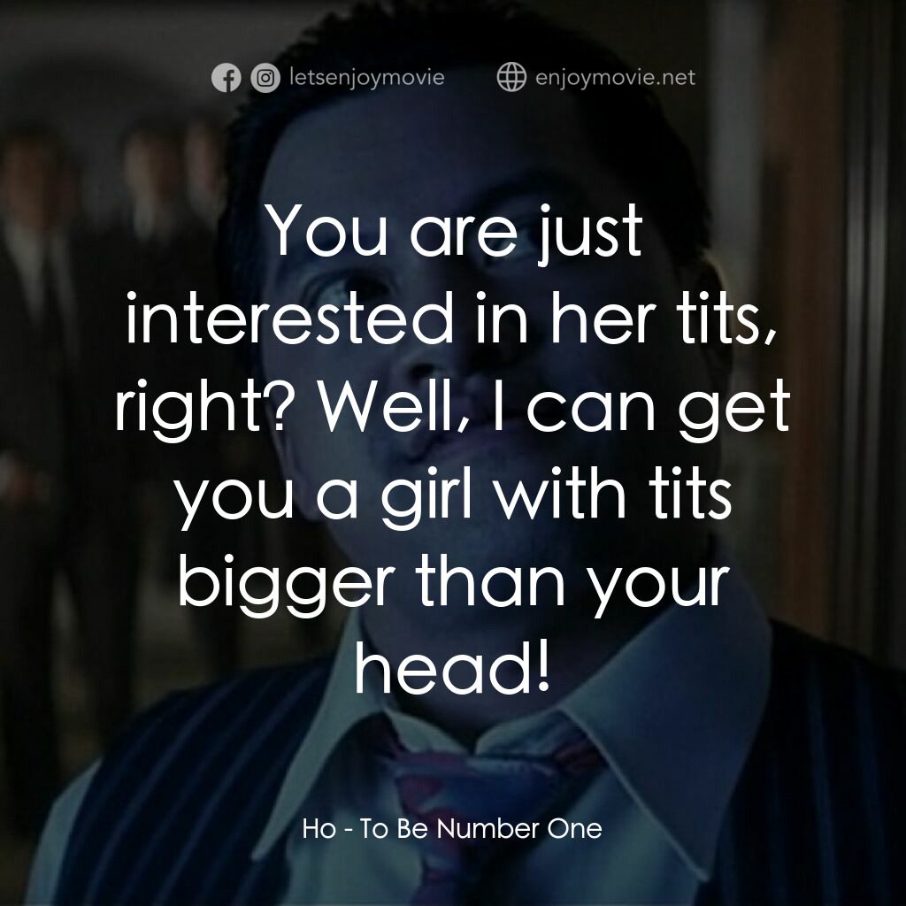 跛豪電影對白：Ho:  You are just interested in her tits, right? Well, I can get you a girl with 