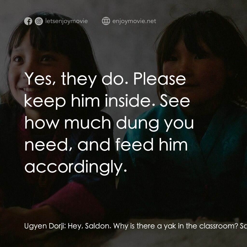 不丹是教室電影對白：Ugyen Dorji:  Hey, Saldon. Why is there a yak in the classroom? Saldon:  This is 