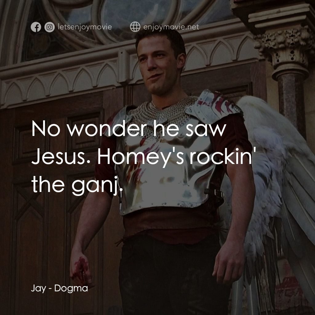 怒犯天條電影對白：Jay: No wonder he saw Jesus. Homey's rockin' the ganj.