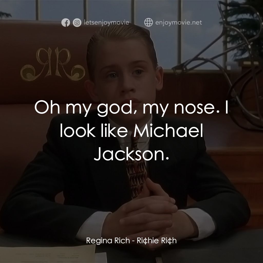 財神當家電影對白：Regina Rich: Oh my god, my nose. I look like Michael Jackson.