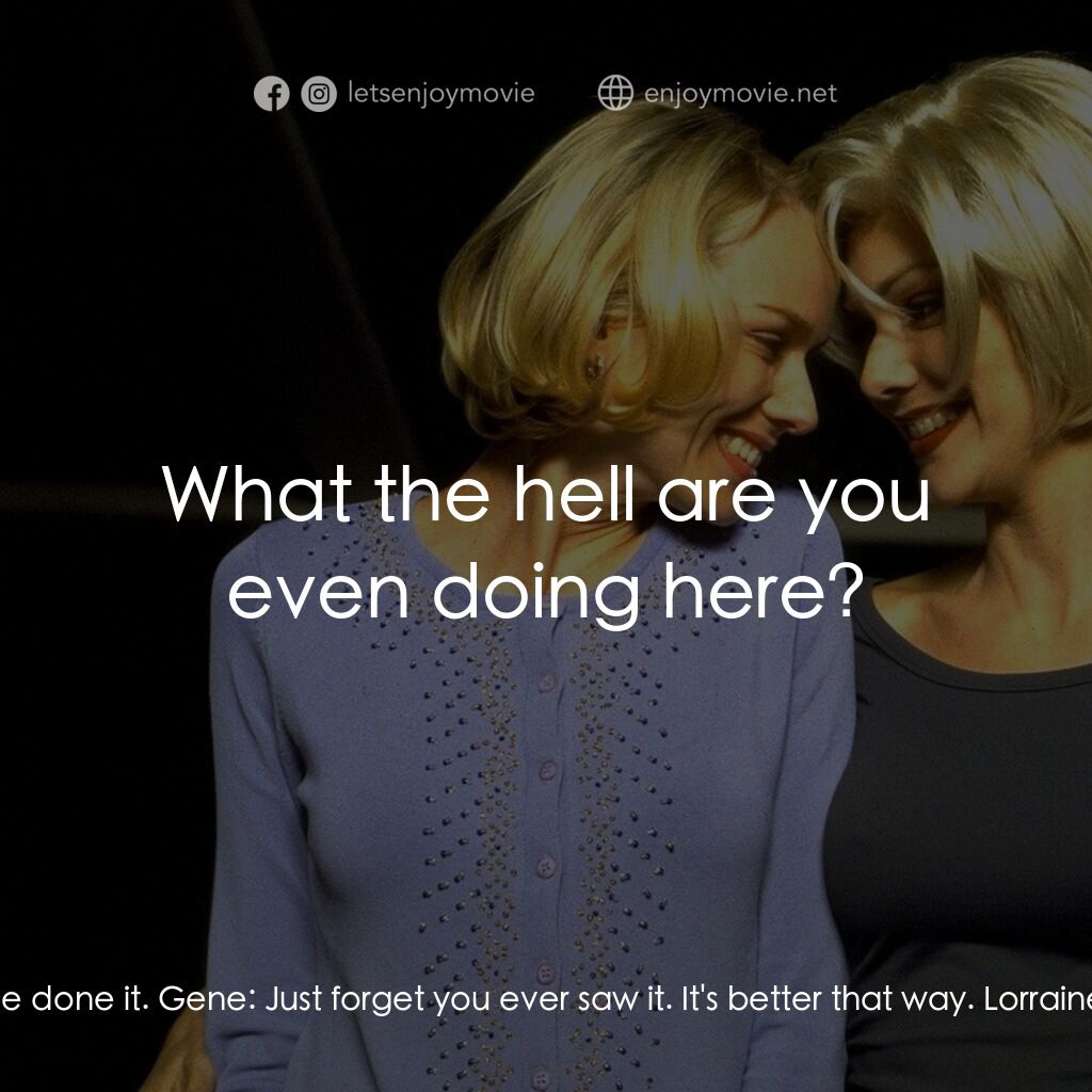 穆荷蘭大道電影對白：Lorraine:  Now you've done it. Gene:  Just forget you ever saw it. It's better th