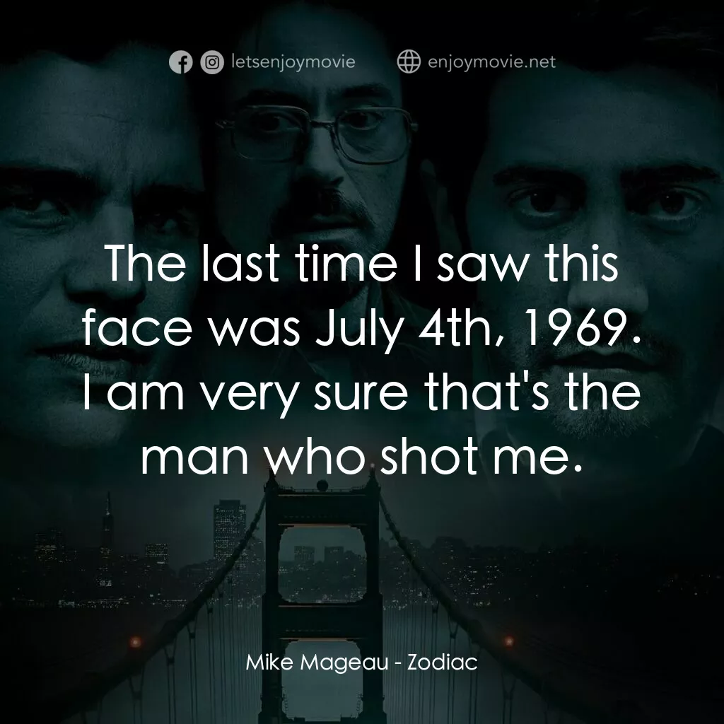 索命黃道帶電影對白：Mike Mageau:  The last time I saw this face was July 4th, 1969. I am very sure th