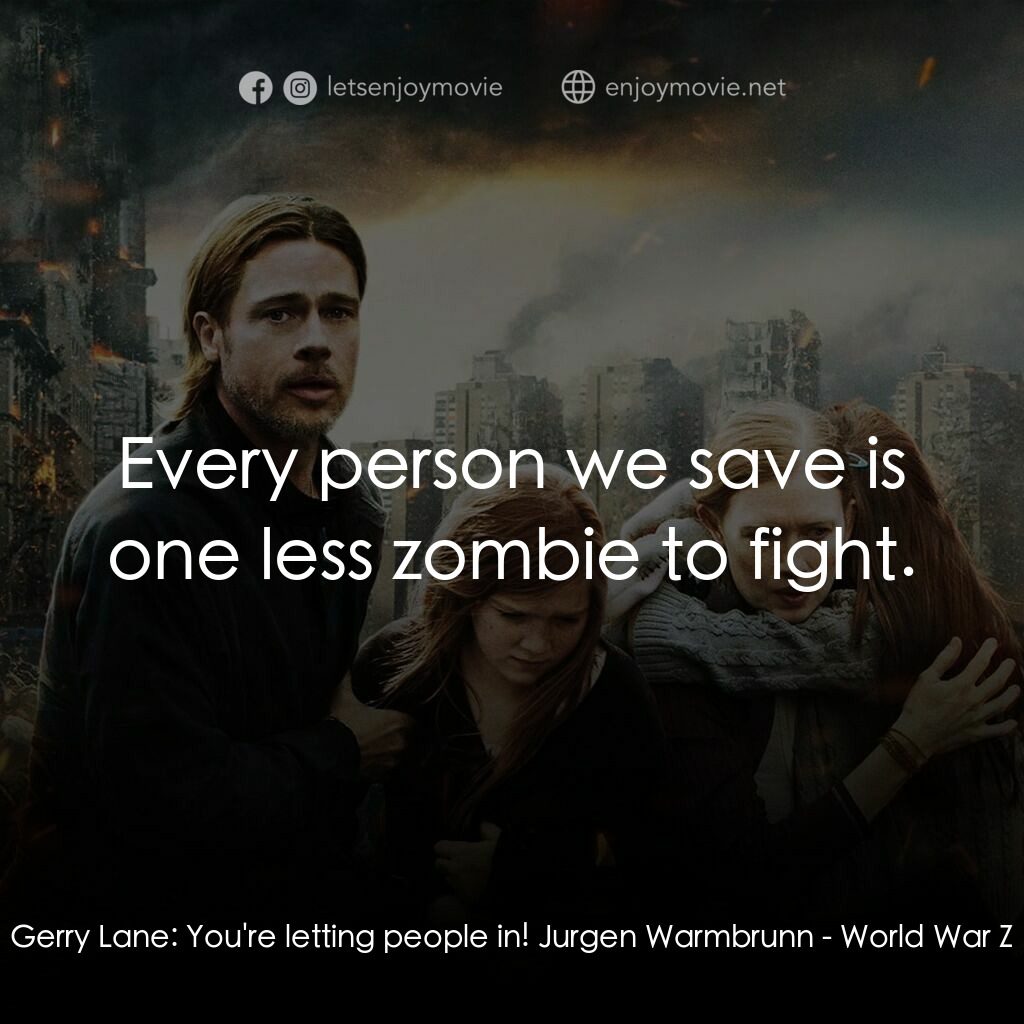 末日之戰電影對白：Gerry Lane:  You're letting people in! Jurgen Warmbrunn:  Every person we save is