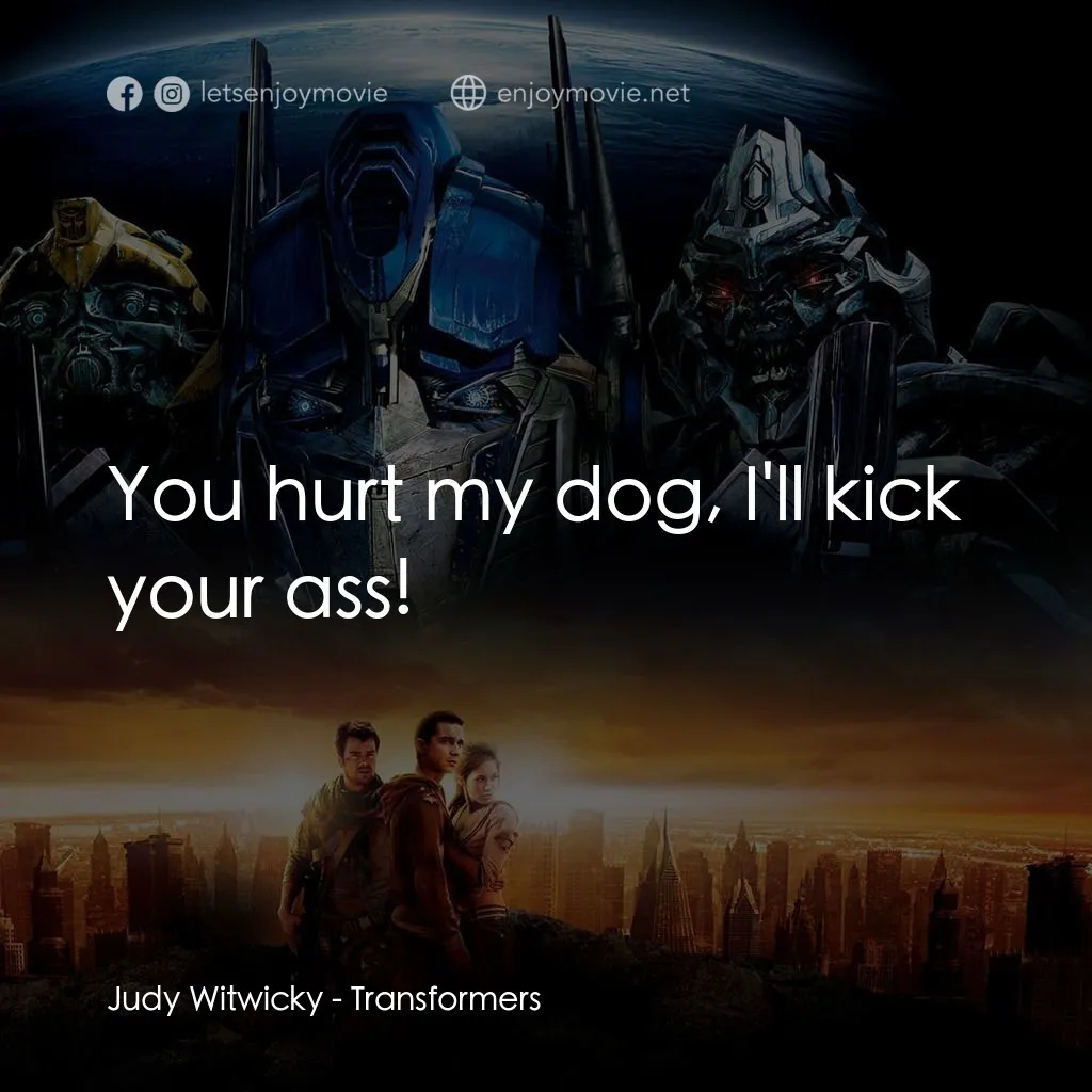 變形金剛電影對白：Judy Witwicky: You hurt my dog, I'll kick your ass!