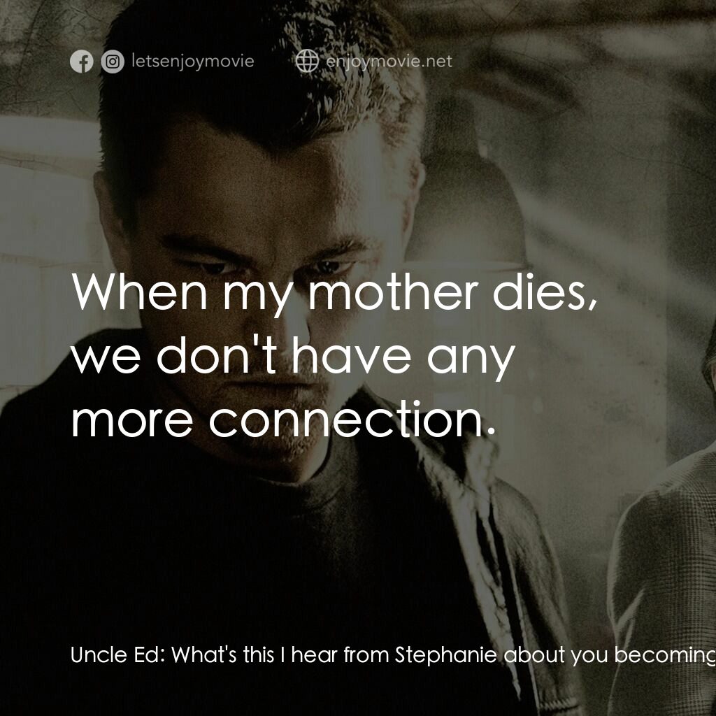 無間道風雲電影對白：Uncle Ed:  What's this I hear from Stephanie about you becoming a policeman? Bill