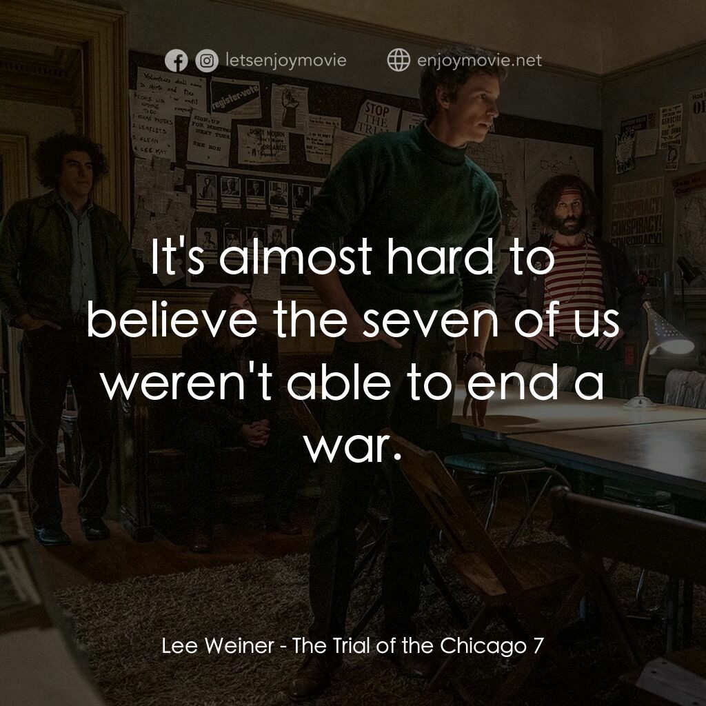 芝加哥七人案：驚世審判電影對白：Lee Weiner:  It's almost hard to believe the seven of us weren't able to end a wa