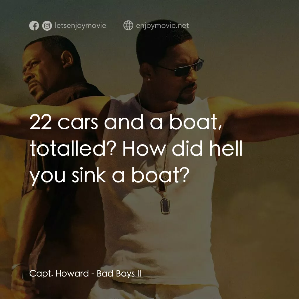 重案夢幻組2電影對白：Capt. Howard:  22 cars and a boat, totalled? How did hell you sink a boat?