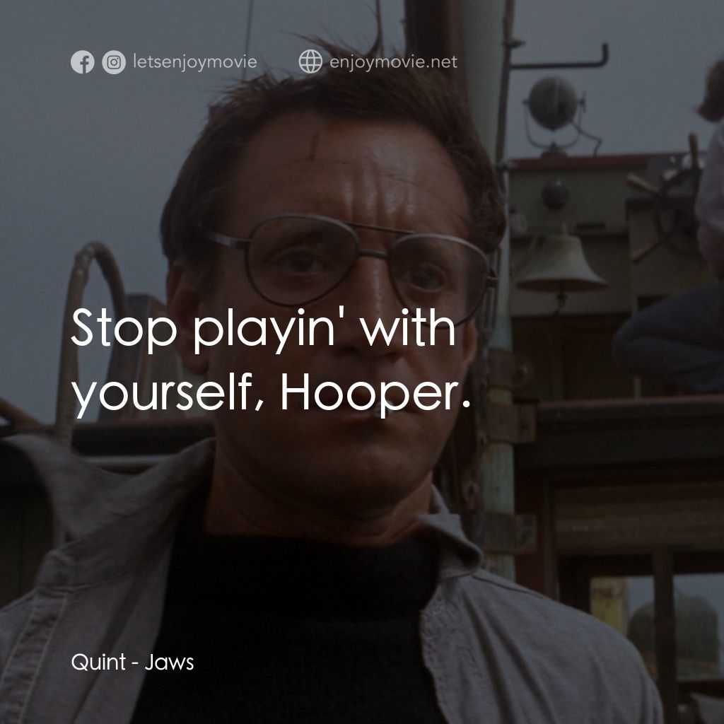 大白鯊電影對白：Quint: Stop playin' with yourself, Hooper.