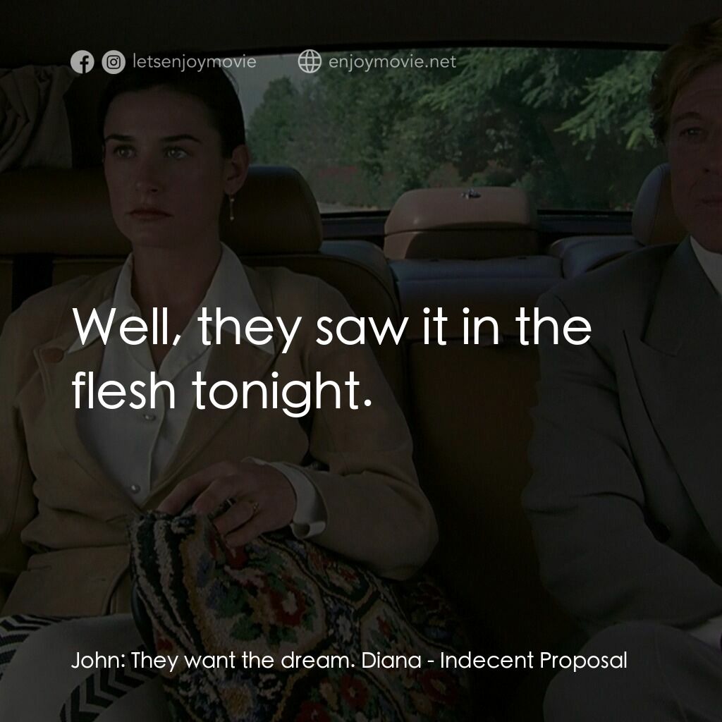 不道德的交易電影對白：John:  They want the dream. Diana:  Well, they saw it in the flesh tonight.