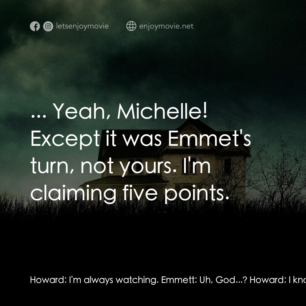 《末世街10號》經典台詞：Howard:  I'm always watching. Emmett:  Uh, God ...