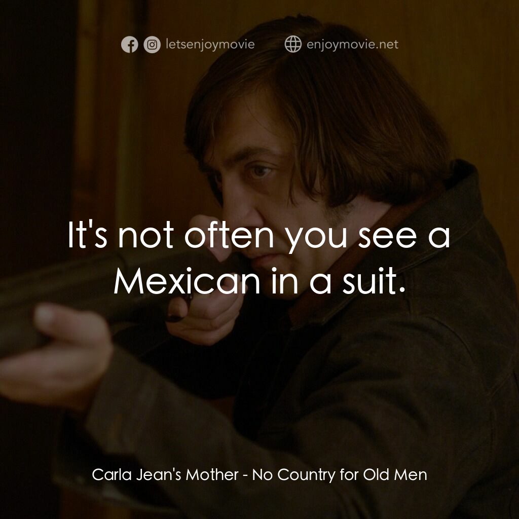 二百萬奪命奇案電影對白：Carla Jean's Mother:  It's not often you see a Mexican in a suit.