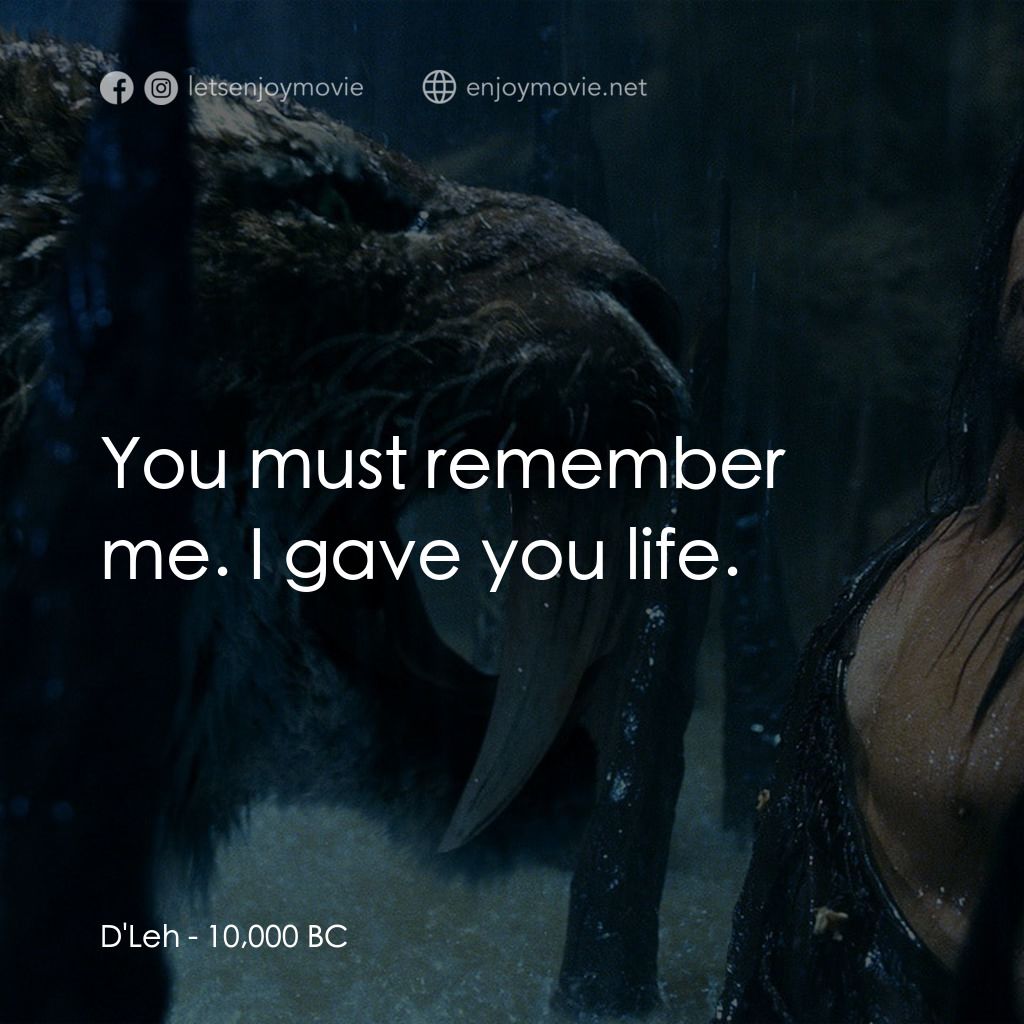 10,000 B.C.經典對白：D'Leh: You must remember me. I gave you life.