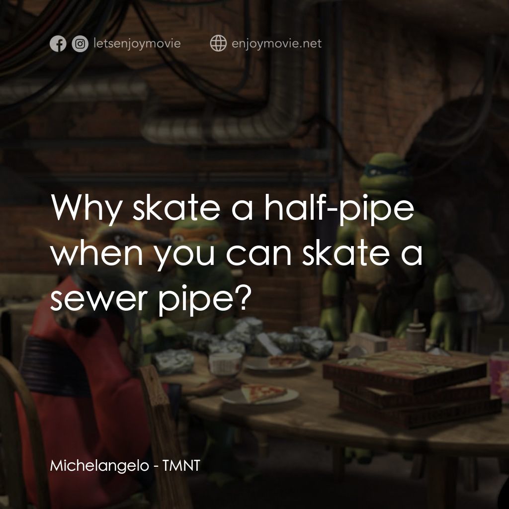 忍者龜：炫風再起電影對白：Michelangelo: Why skate a half-pipe when you can skate a sewer pipe?