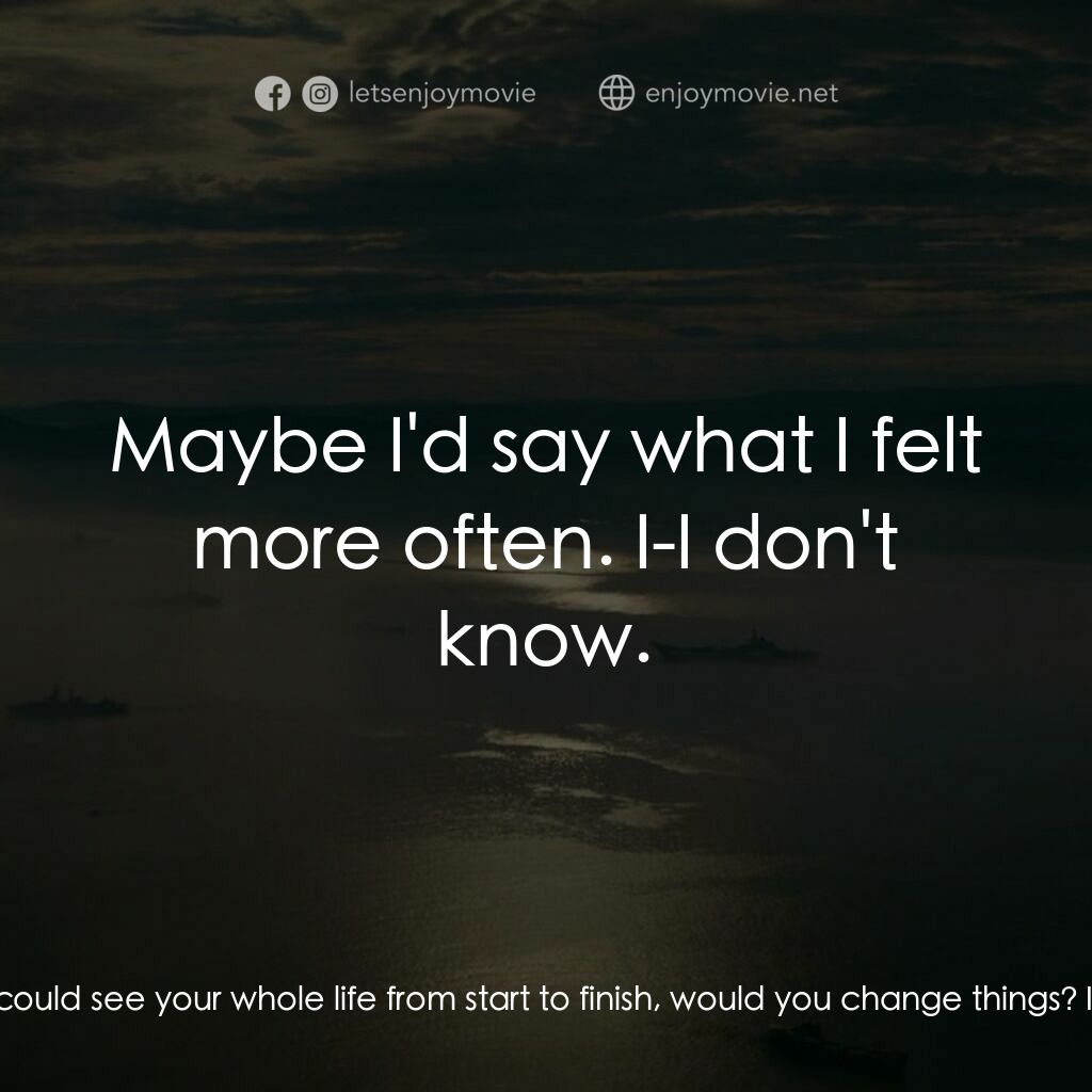 異星入境電影對白：Louise Banks:  If you could see your whole life from start to finish, would you c