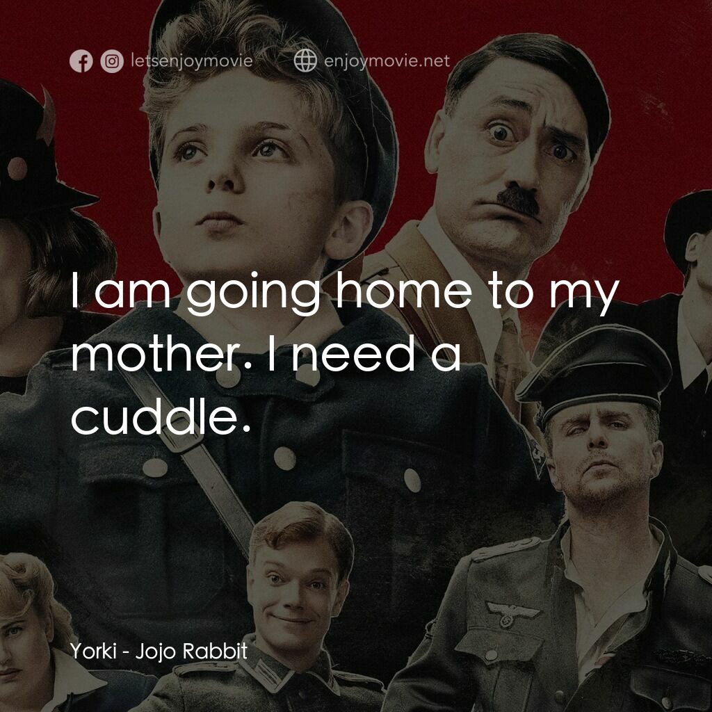 陽光兔仔兵電影對白：Yorki:  I am going home to my mother. I need a cuddle.