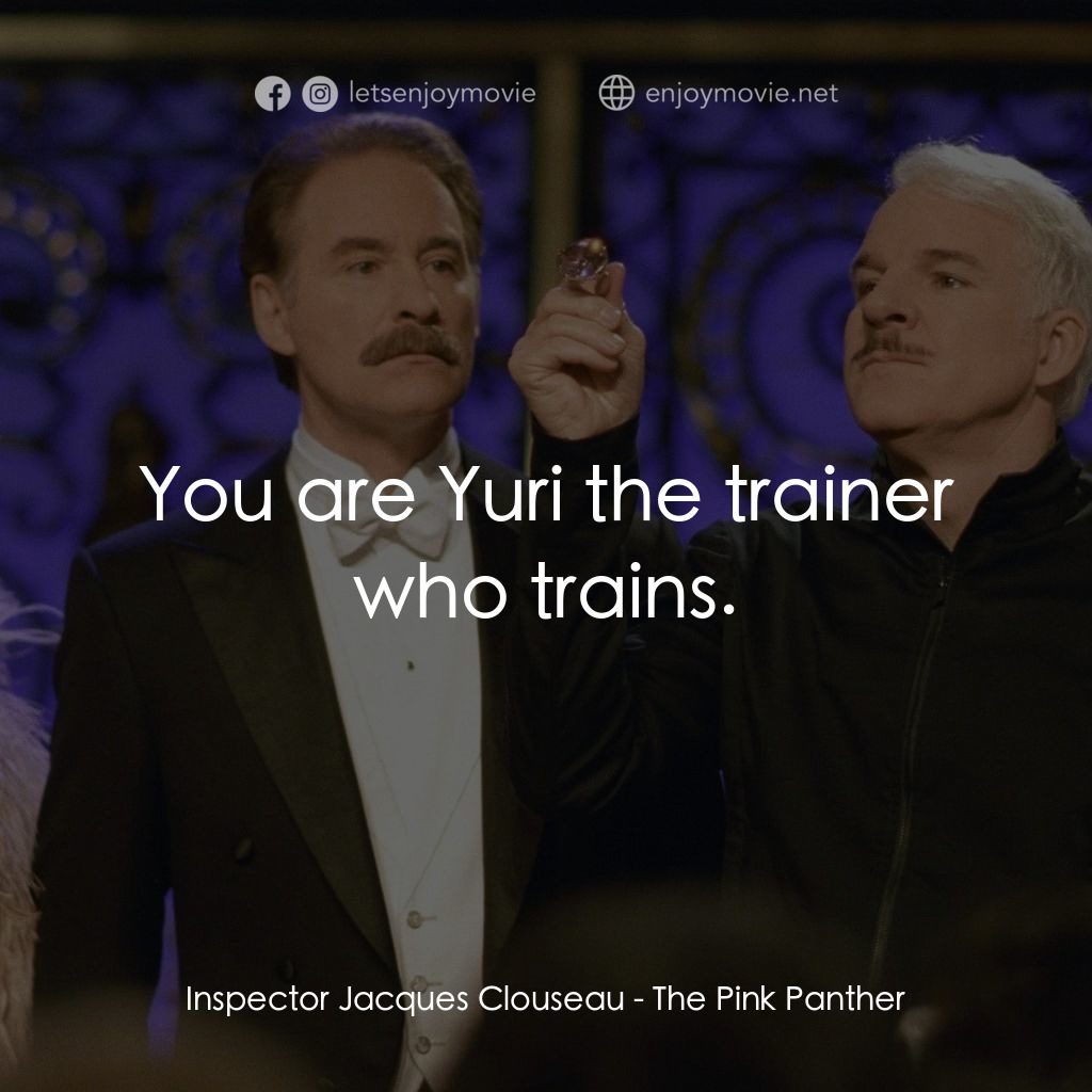 傻豹遇著烏Sir Sir電影對白：Inspector Jacques Clouseau: You are Yuri the trainer who trains.