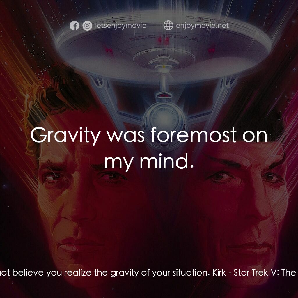 星艦迷航記 V：終極先鋒電影對白：Spock:  I do not believe you realize the gravity of your situation. Kirk:  Gravit