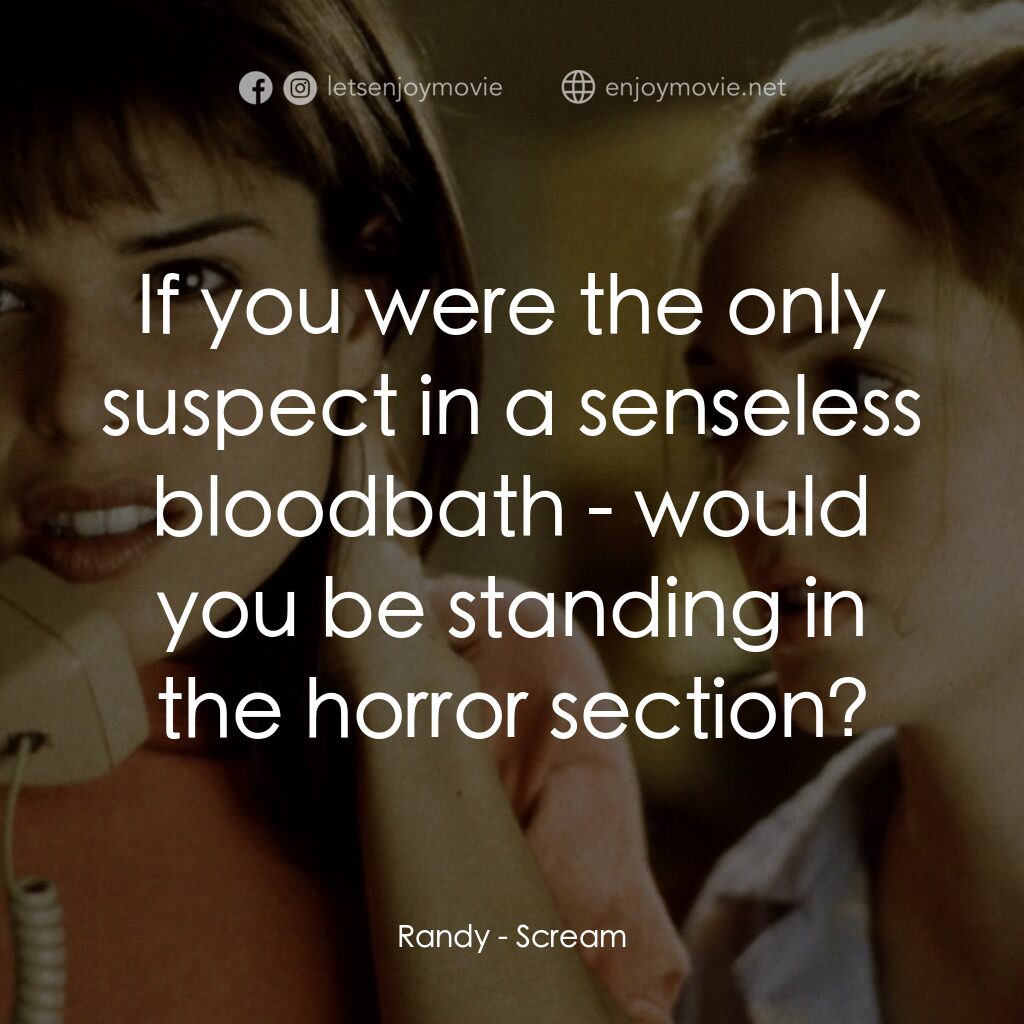 驚聲尖叫電影對白：Randy:  If you were the only suspect in a senseless bloodbath - would you be stan