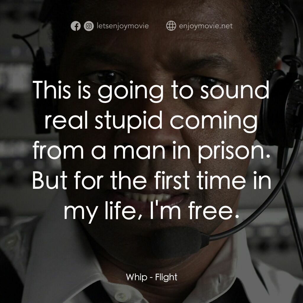 機密真相電影對白：Whip:  This is going to sound real stupid coming from a man in prison. But for th