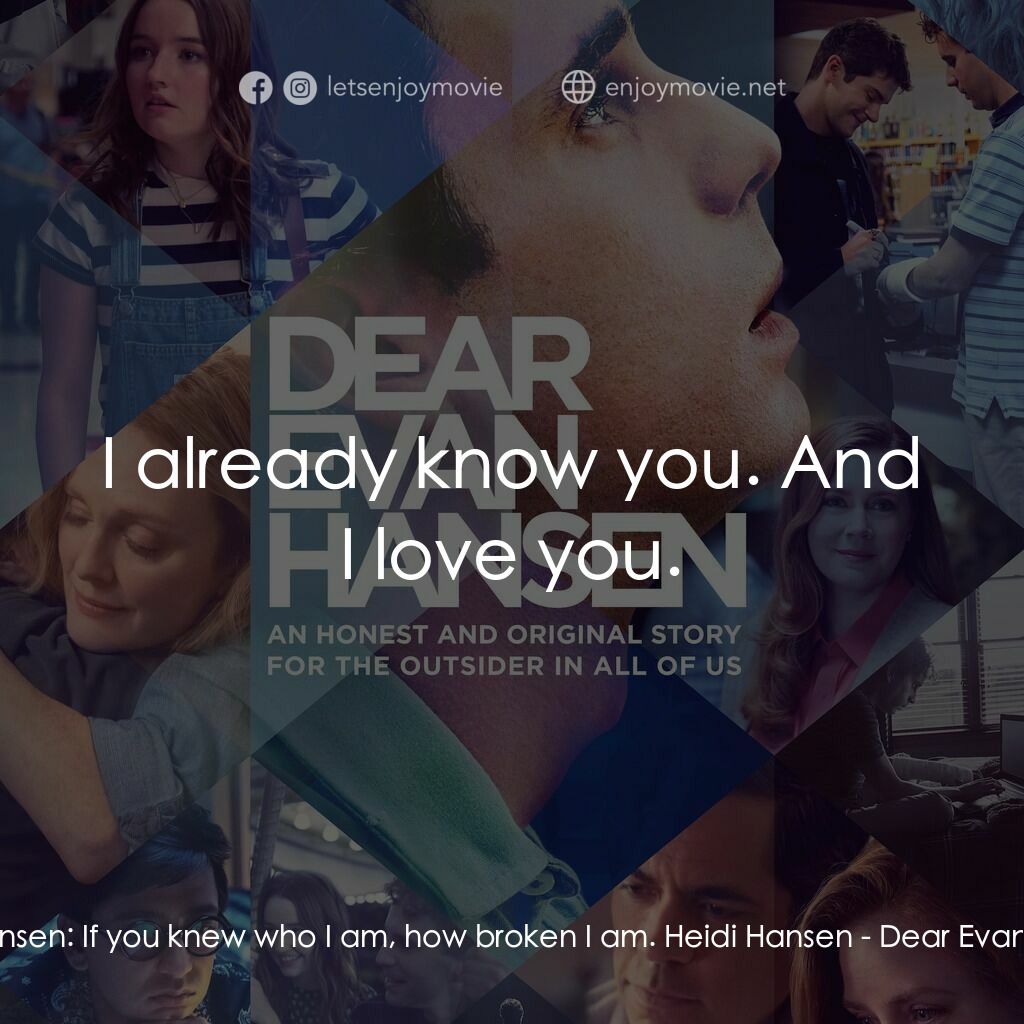 親愛的艾文·漢森電影對白：Evan Hansen:  If you knew who I am, how broken I am. Heidi Hansen:  I already kno