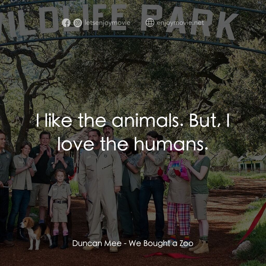 我們買了動物園電影對白：Duncan Mee:  I like the animals. But, I love the humans.