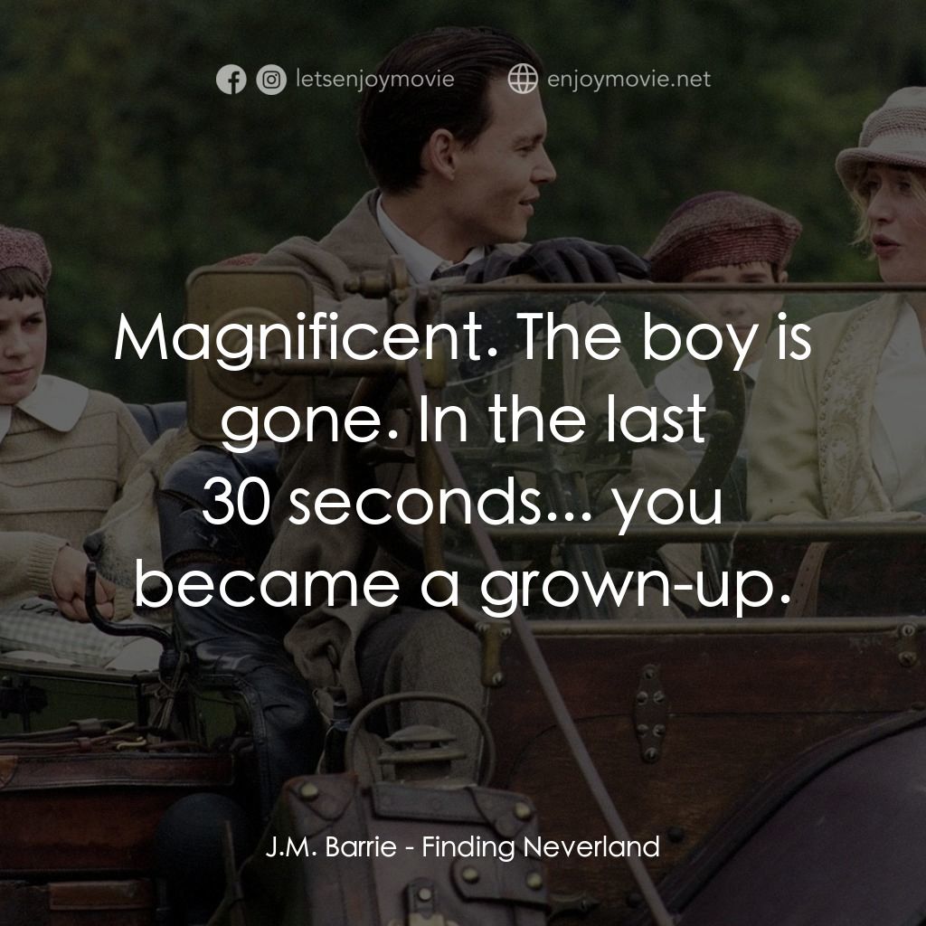 小飛俠前傳之魔幻童心電影對白：J.M. Barrie: Magnificent. The boy is gone. In the last 30 seconds... you became a