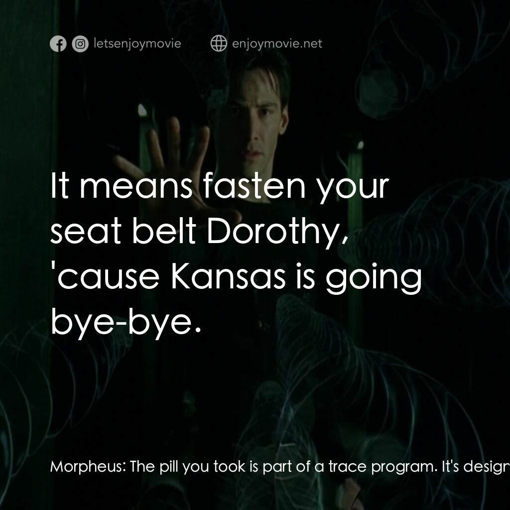 廿二世紀殺人網絡電影對白：Morpheus:  The pill you took is part of a trace program. It's designed to disrupt