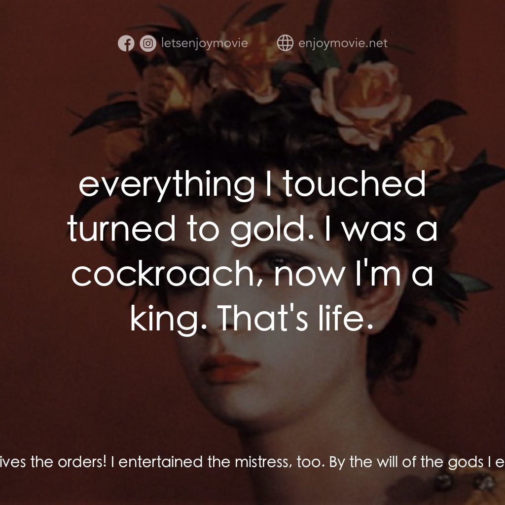 愛情神話電影對白：Trimalcione: Remember, you owe all this luxurious living to me! I endured my mast