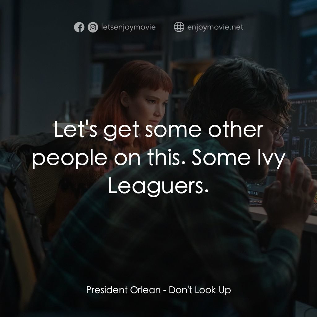 千萬別抬頭電影對白：President Orlean: Let's get some other people on this. Some Ivy Leaguers.