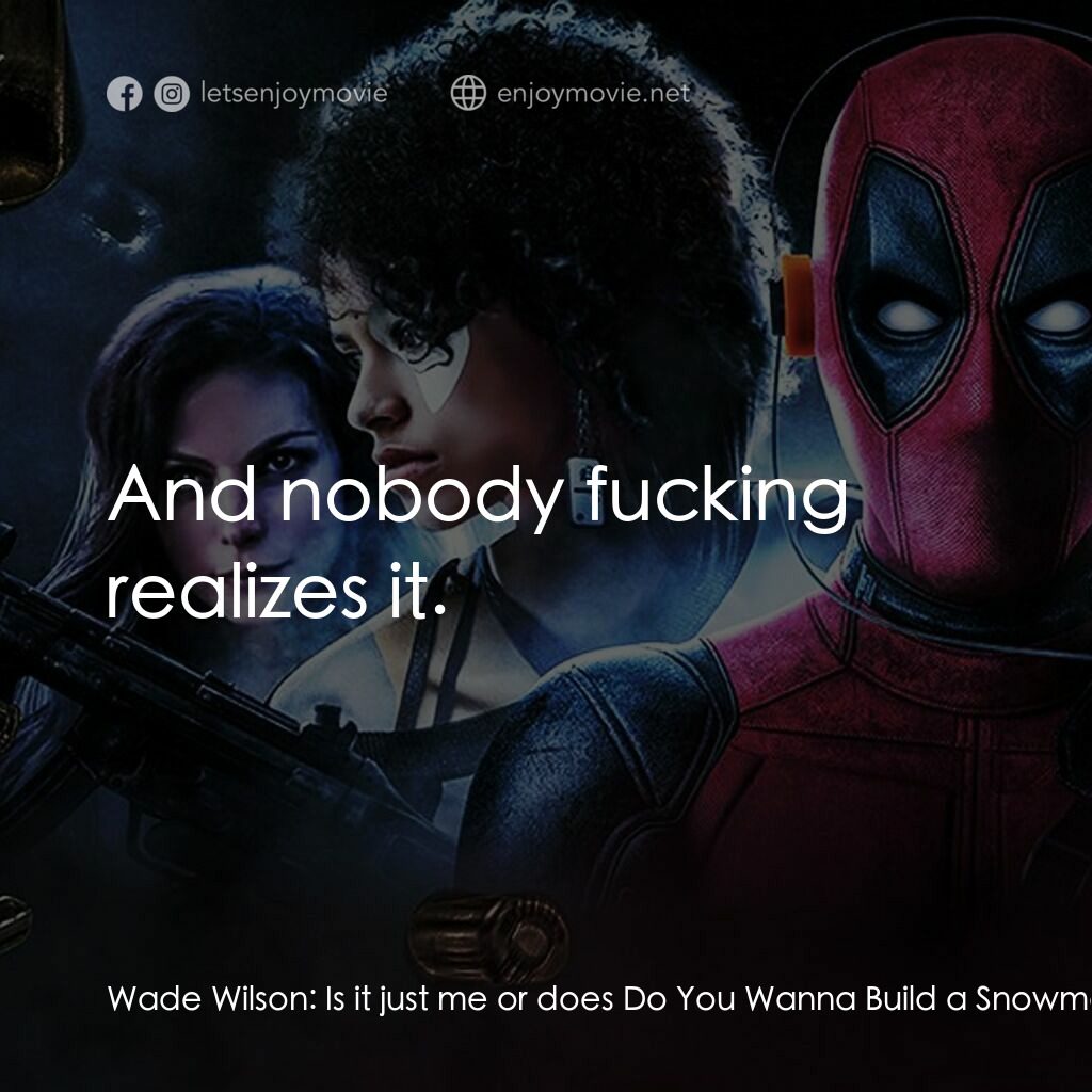 死侍 2電影對白：Wade Wilson:  Is it just me or does Do You Wanna Build a Snowman from Frozen soun
