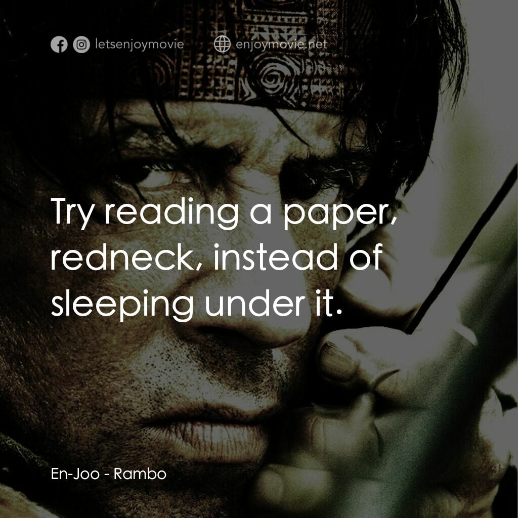 第一滴血4電影對白：En-Joo:  Try reading a paper, redneck, instead of sleeping under it.