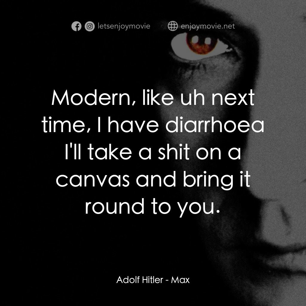馬克斯電影對白：Adolf Hitler: Modern, like uh next time, I have diarrhoea I'll take a shit on a c