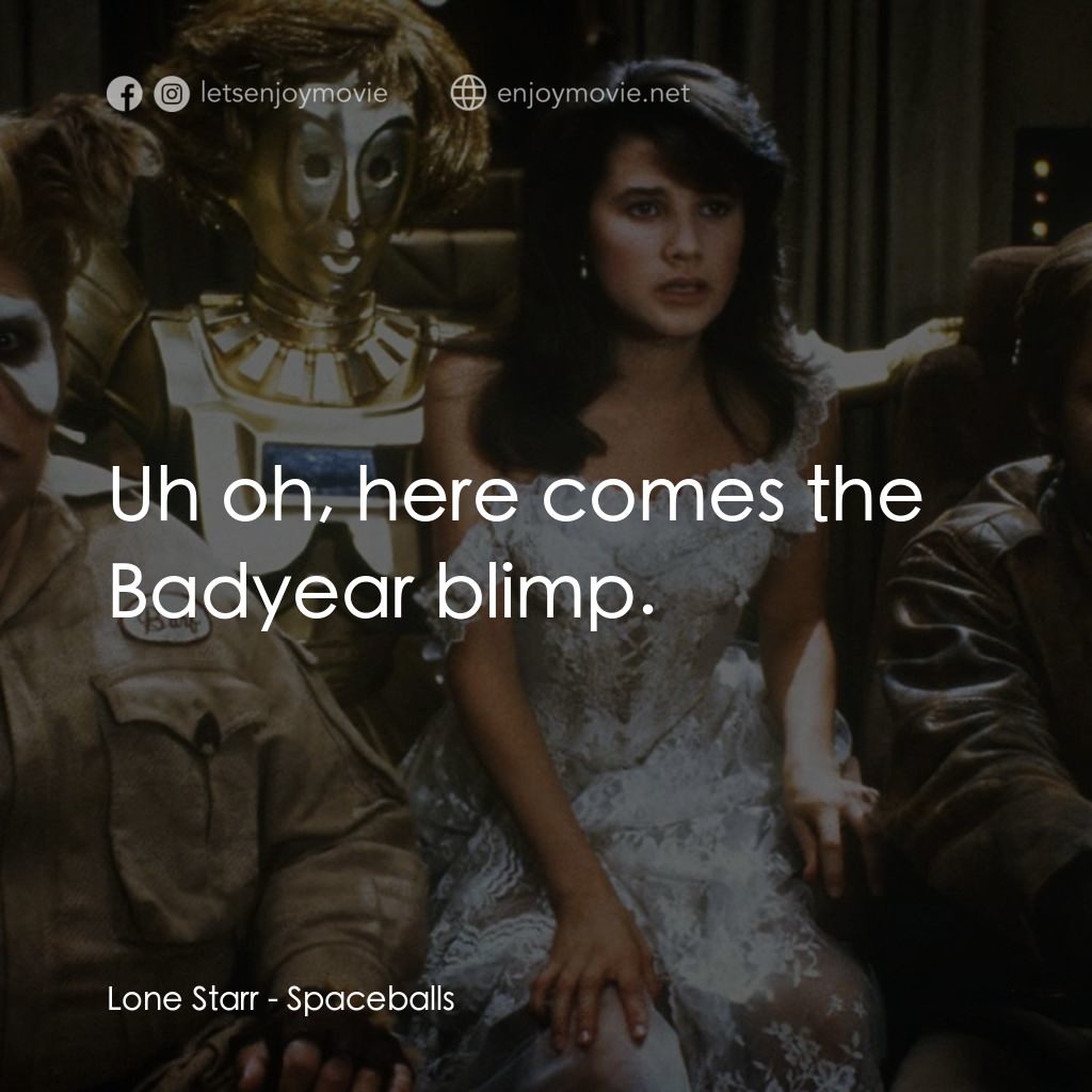 太空堡大決戰電影對白：Lone Starr: Uh oh, here comes the Badyear blimp.