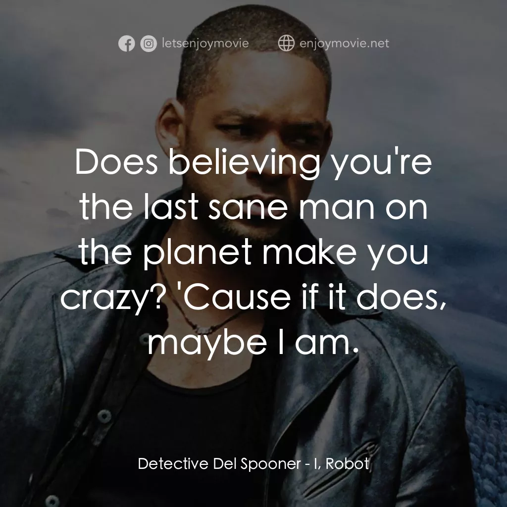 機械公敵電影對白：Detective Del Spooner: Does believing you're the last sane man on the planet make