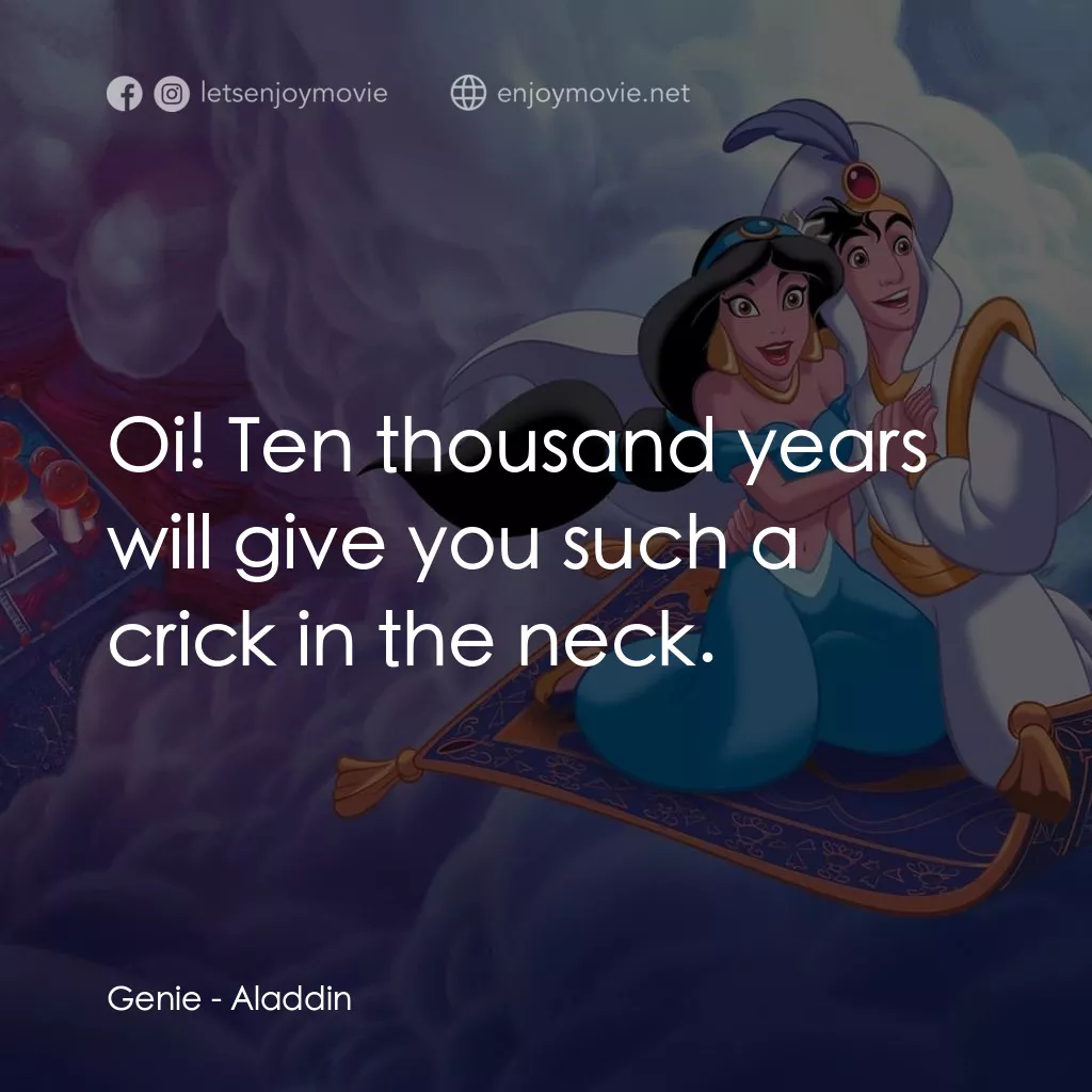 阿拉丁電影對白：Genie: Oi! Ten thousand years will give you such a crick in the neck.