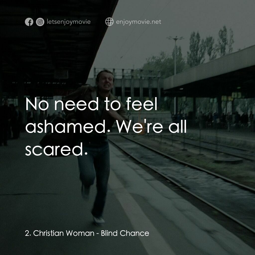 機遇之歌：電影對白：2. Christian Woman:  No need to feel ashamed. We're all scared.