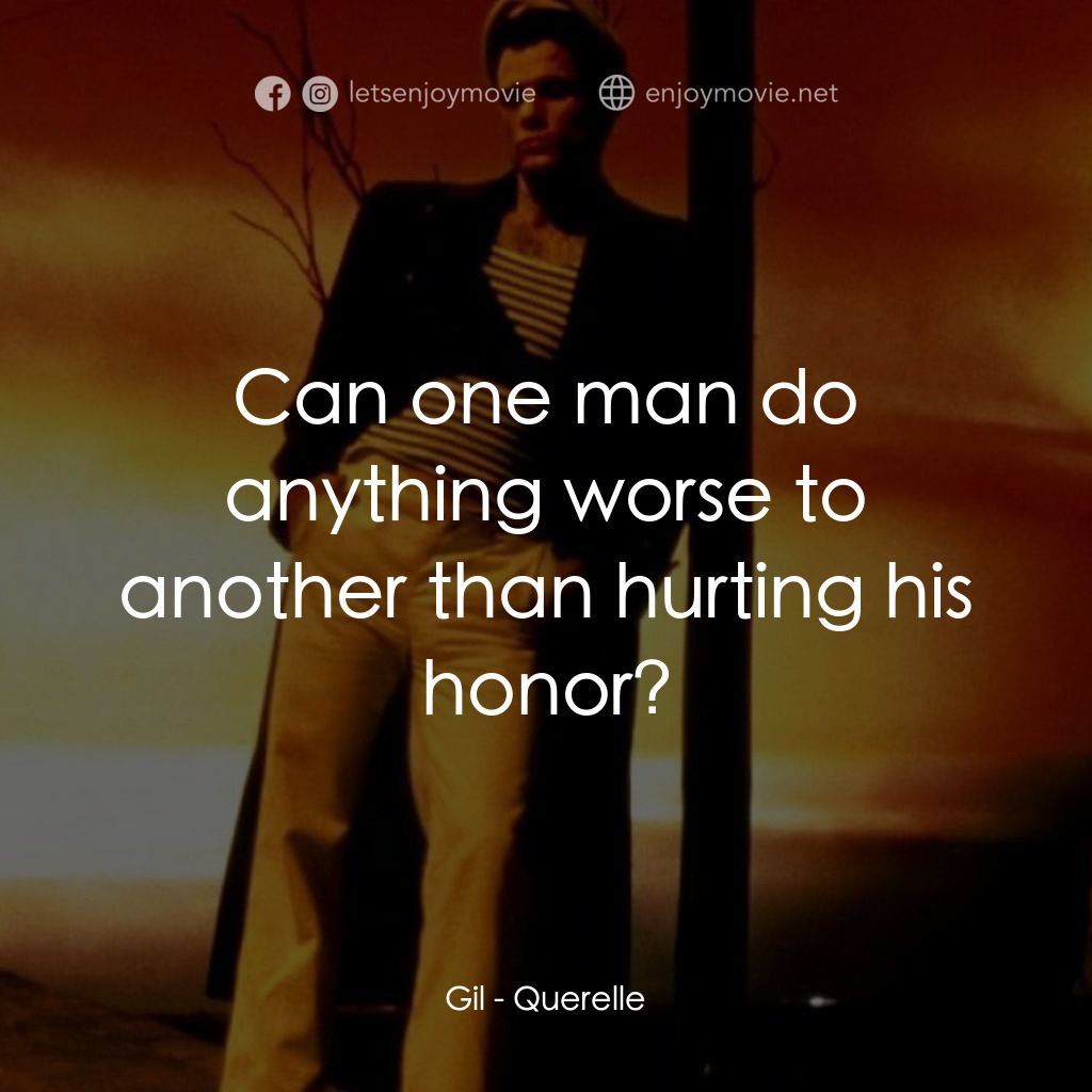 霧港水手電影對白：Gil: Can one man do anything worse to another than hurting his honor?