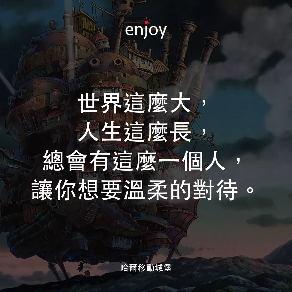 哈爾移動城堡電影對白：世界這麼大，人生這麼長，總會有這麼一個人，讓你想要溫柔的對待。